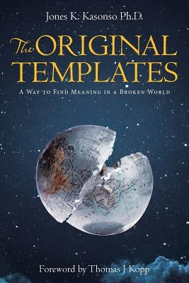 The Original Templates: A Way to Find Meaning in a Broken World by Kasonso, Jones K.