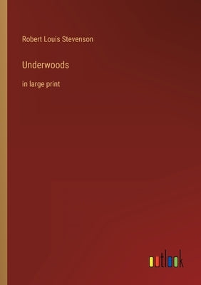 Underwoods: in large print by Stevenson, Robert Louis