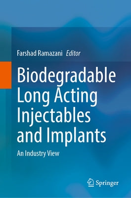 Biodegradable Long Acting Injectables and Implants: An Industry View by Ramazani, Farshad