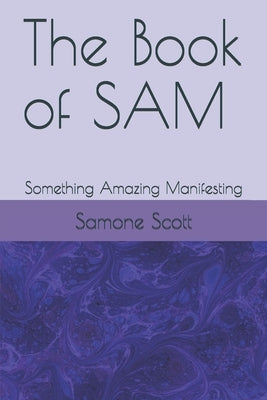 The Book of SAM: Something Amazing Manifesting by Scott, Samone