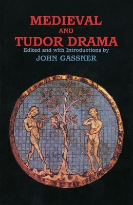 Medieval and Tudor Drama: Twenty-Four Plays by Gassner, John
