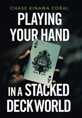 Playing Your Hand in a Stacked Deck World by Coral, Chase Kinawa