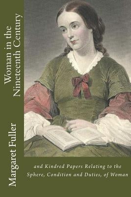 Woman in the Nineteenth Century: and Kindred Papers Relating to the Sphere, Condition and Duties, of Woman by Greeley, Horace