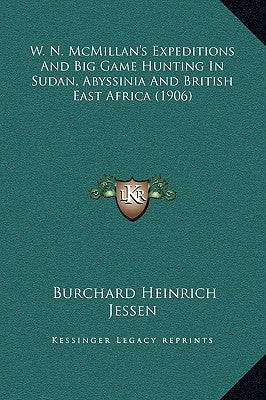 W. N. McMillan's Expeditions And Big Game Hunting In Sudan, Abyssinia And British East Africa (1906) by Jessen, Burchard Heinrich