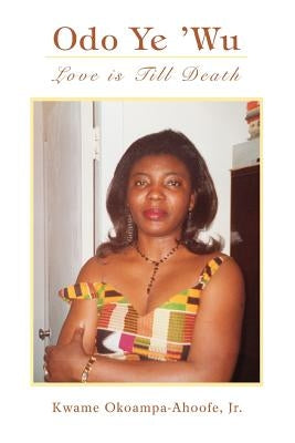Odo Ye 'wu: Love Is Till Death by Okoampa-Ahoofe, Kwame, Jr.