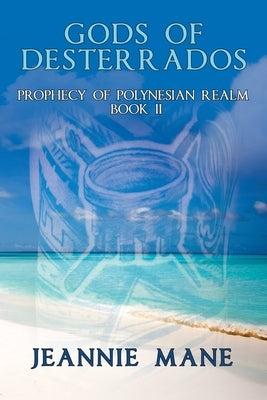 Gods of Desterrados: Prophecy of Polynesian Realm Book Ii by Mane, Jeannie