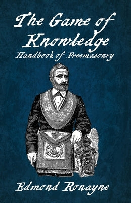 The Game Of Knowledge Handbook Of Freemasonry Ronayne Paperback by Edmond Ronayne