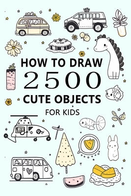 How to Draw 2500 Cute Objects(for Kid): Little Painter by Lemon