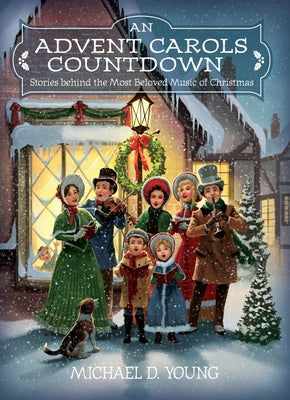 An Advent Carols Countdown: Stories Behind the Most Beloved Music of Christmas by Young, Michael D.
