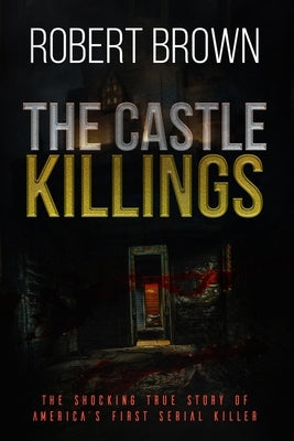 The Castle Killings: The Shocking True Story of America's First Serial Killer. by Brown, Robert