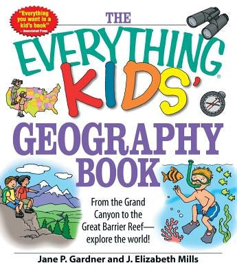 The Everything Kids' Geography Book: From the Grand Canyon to the Great Barrier Reef - Explore the World! by Gardner, Jane P.