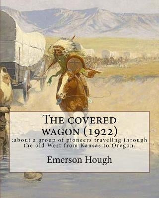 The covered wagon (1922), By Emerson Hough, A NOVEL ( Western ): : about a group of pioneers traveling through the old West from Kansas to Oregon. by Hough, Emerson