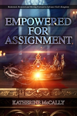 Empowered For Assignment: Redeemed, Restored and Moving Forward to Advance God's Kingdom by Bryson, Jim