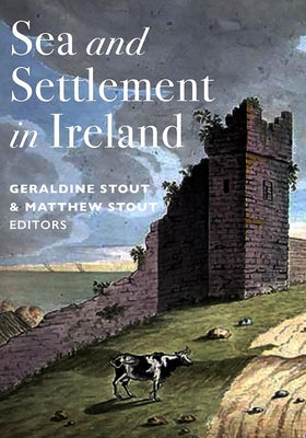 Sea and Settlement in Ireland by Stout, Geraldine