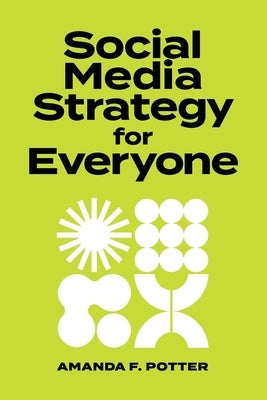 Social Media Strategy for Everyone by Potter, Amanda F.