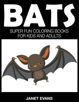 Bats: Super Fun Coloring Books For Kids And Adults by Evans, Janet