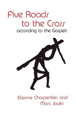 Five Roads to the Cross According to the Gospels by Charpentier, Etienne