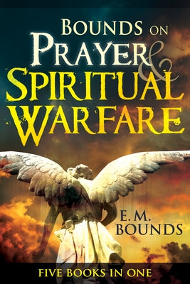 Bounds on Prayer & Spiritual Warfare: Five Books in One by Bounds, Edward M.