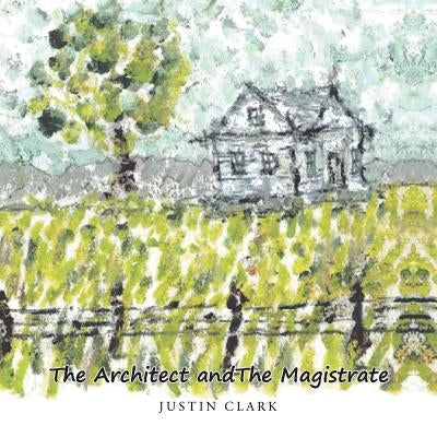 The Architect and the Magistrate by Clark, Justin