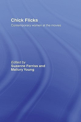 Chick Flicks: Contemporary Women at the Movies by Ferriss, Suzanne