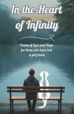 In the Heart of Infinity: Poems of Love and Hope for those who have lost a pet friend by Moon, Rubina