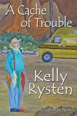 A Cache of Trouble: A Cassidy Callahan Novel by Rysten, Kelly