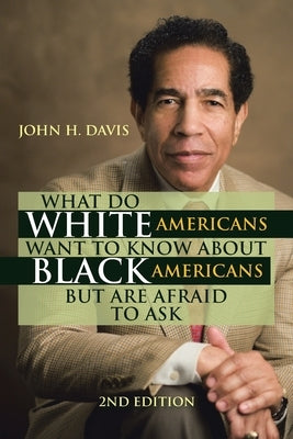 What Do White Americans Want to Know About Black Americans but Are Afraid to Ask by Davis, John H.