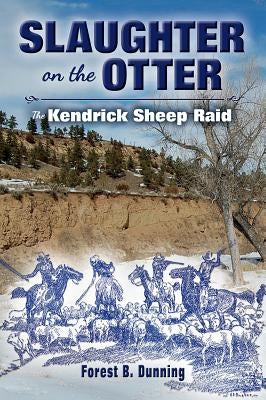Slaughter on the Otter: The Kendrick Sheep Raid by Dunning, Forest B.