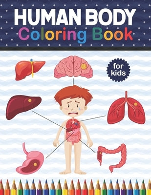 Human Body Coloring Book For Kids: Human Body Anatomy Coloring Book For Kids, Boys and Girls and Medical Students. An Entertaining And Instructive Gui by Publication, Shirkaylene