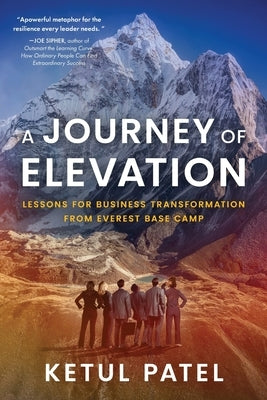 A Journey of Elevation: Lessons for Business Transformation from Everest Base Camp by Patel, Ketul