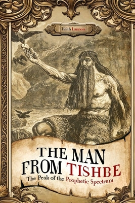 The Man from Tishbe: The Peak of the Prophetic Spectrum by Lannon, Keith