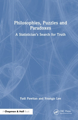 Philosophies, Puzzles and Paradoxes: A Statistician's Search for Truth by Pawitan, Yudi