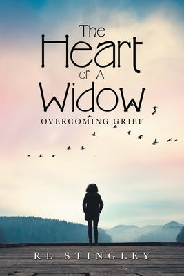 The Heart of a Widow: Overcoming Grief by Stingley, Rl