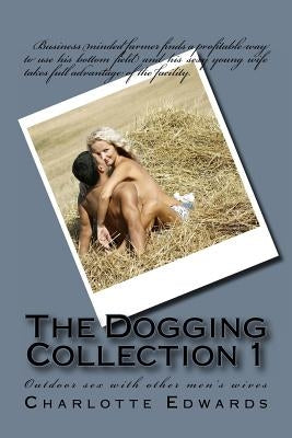 The Dogging Collection 1: Outdoor sex with other men's wives by Edwards, Charlotte J.