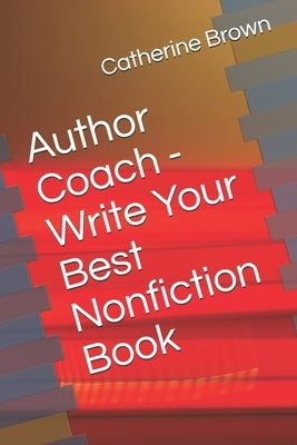 Author Coach - Write Your Best Nonfiction Book by Brown, Catherine