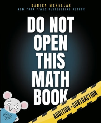 Do Not Open This Math Book: Addition + Subtraction by McKellar, Danica