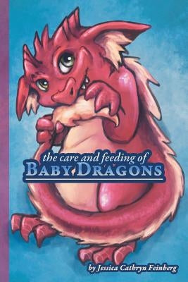 The Care & Feeding of Baby Dragons by Feinberg, Jessica