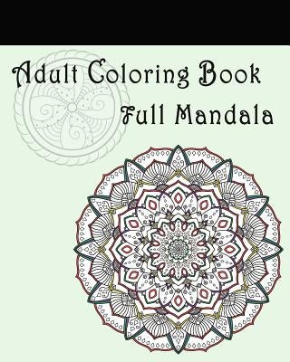 Adult Coloring Book: Full Mandala: Mandalas for Stress relief by Coloring Books, Mandala