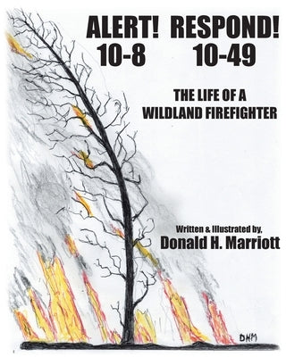 Alert! 10-8 Respond! 10-49: The Life Of A Wildland Firefighter by Marriott, Donald H.