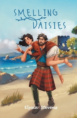 Smelling Daisies: Modern Day Soldier, Daisy, Time Travels to Old World Scotland Where Her Bravery is Put to the Test, While Giving Love Another Chance by Stevens, Elysia