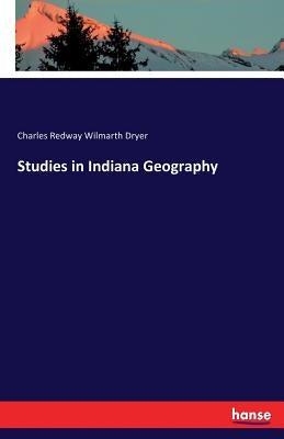 Studies in Indiana Geography by Dryer, Charles Redway Wilmarth
