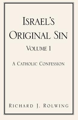 Israel's Original Sin, Volume 1: A Catholic Confession by Rolwing, Richard J.