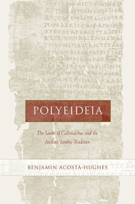 Polyeideia: The Iambi of Callimachus and the Archaic Iambic Tradition Volume 35 by Acosta-Hughes, Benjamin