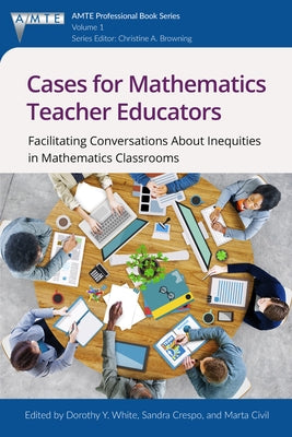 Cases for Mathematics Teacher Educators: Facilitating Conversations about Inequities in Mathematics Classrooms by White, Dorothy Y.