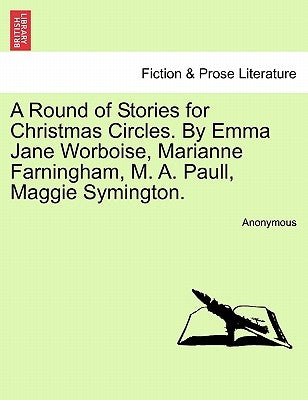 A Round of Stories for Christmas Circles. by Emma Jane Worboise, Marianne Farningham, M. A. Paull, Maggie Symington. by Anonymous