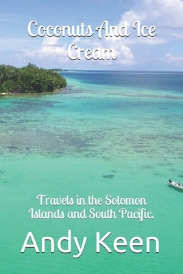 Coconuts And Ice cream: Travels in the Solomon Islands and South Pacific. by Keen, Andy