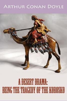 A Desert Drama: Being The Tragedy Of The Korosko by Doyle, Arthur Conan