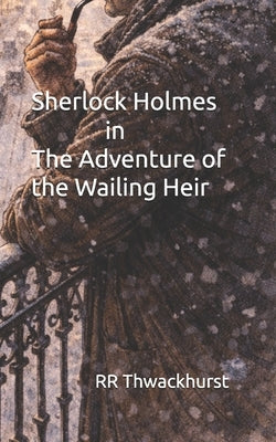 Sherlock Holmes in The Adventure of the Wailing Heir by Thwackhurst, Rr