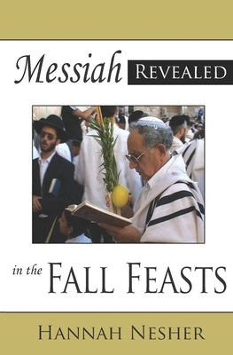 Messiah Revealed in the Fall Feasts by Nesher, Hannah