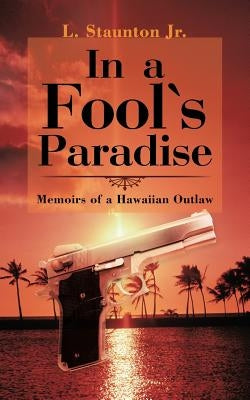 In a Fool's Paradise: Memoirs of a Hawaiian Outlaw by L. Staunton Jr.